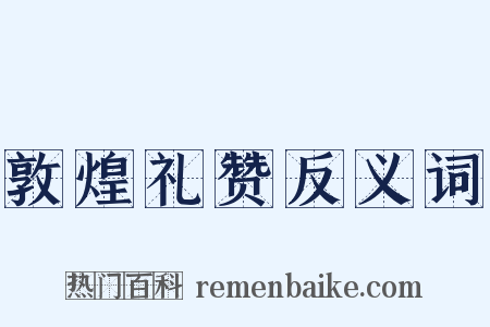 敦煌礼赞反义词是什么意思的图片